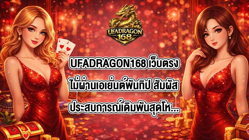 UFADRAGON168 เว็บตรงไม่ผ่านเอเย่นต์พันทิป