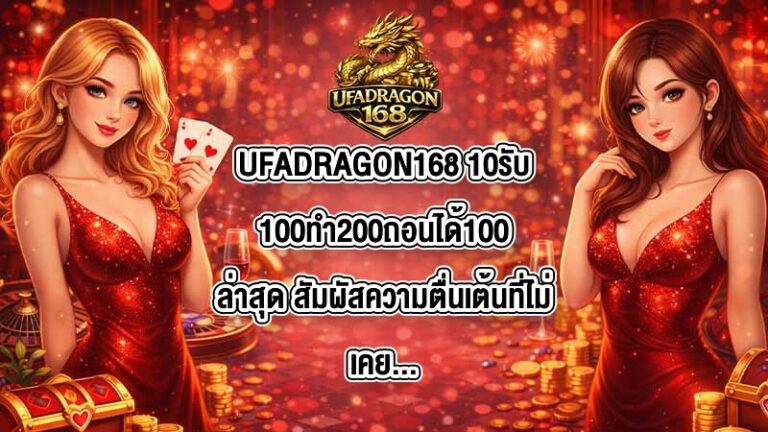 UFADRAGON168 10รับ100ทํา200ถอนได้100ล่าสุด